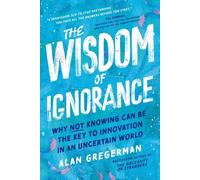 Alan Gregerman The Wisdom of Ignorance: Why Not Knowing Can B (Copertina rigida)