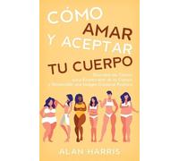 Alan Harris Cómo Amar y Aceptar tu Cuerpo (Tascabile)