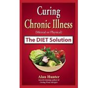 Alan Hunter Curing Chronic Illness (Mental or Physical) the Diet Sol (Tascabile)