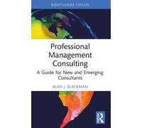 Professional Management Consulting: A Guide for New and Emerging Consultants