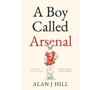 Alan J Hill A Boy Called Arsenal (Tascabile)