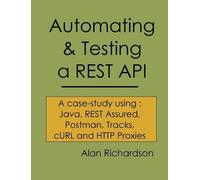 Alan J Richardson Automating and Testing a REST API (Tascabile)