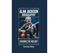 ALAN JACKSON BIOGRAPHY: Chasing the Melody - From Humble Beginnings to Lifetime Honor
