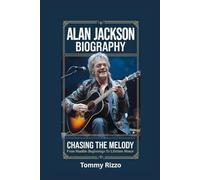 ALAN JACKSON BIOGRAPHY: Chasing the Melody - From Humble Beginnings to Lifetime Honor