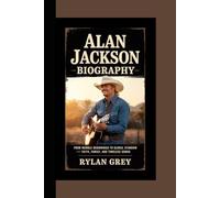 ALAN JACKSON BIOGRAPHY: From Humble Beginnings to Global Stardom - Faith, Family, and Timeless Songs