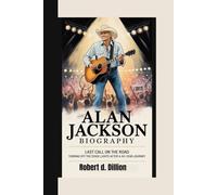 ALAN JACKSON BIOGRAPHY: Last Call on the Road Turning off the Stage Lights After a 40-Year Journey