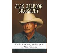 ALAN JACKSON BIOGRAPHY: The Life Journey and Legacy of Alan Jackson