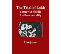 Alan James The Trial of Loki: a Study in Nordic Heathen Morality (Tascabile)