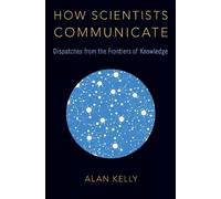 Alan Kelly How Scientists Communicate (Copertina rigida)
