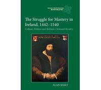 Alan Kelly The Struggle for Mastery in Ireland, 1442-1540 (Copertina rigida)