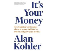 Alan Kohler Aud It's Your Money: How Banking Went Rogue, Where It Is (Audiobook)