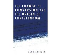 Alan Kreider The Change of Conversion and the Origin of Christendom (Tascabile)