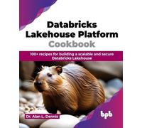 Alan L. Dennis Databricks Lakehouse Platform Cookbook (Tascabile)