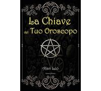 Alan Leo La Chiave del Tuo Oroscopo (Tascabile)