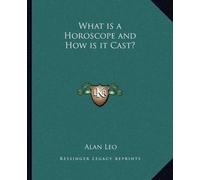 Alan Leo What Is a Horoscope and How Is It Cast? (Tascabile)