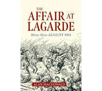 Alan MacDonald The Affair at Lagarde 10th-11th August 1914 (Tascabile)