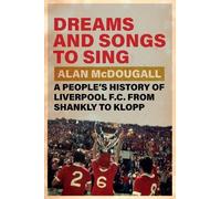 Dreams and Songs to Sing: A People's History of Liverpool Fc from Shankly to Klopp