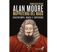 Alan Moore, mappaterra del mago. Spaziotempo, magia e supereroi