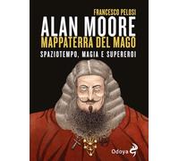 Libri Pelosi Francesco - Alan Moore, Mappaterra Del Mago. Spaziotempo, Magia E S