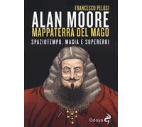 Libri Pelosi Francesco - Alan Moore, Mappaterra Del Mago. Spaziotempo, Magia E S