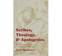 Scribes, Theology, and Apologetics: Assessing Scribal Interference in New Testament Manuscripts