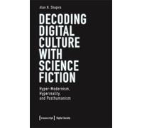 Alan N. Shapiro Decoding Digital Culture with Science Fiction (Tascabile)