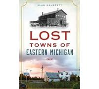 Alan Naldrett Lost Towns of Eastern Michigan (Tascabile) Lost