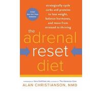 The Adrenal Reset Diet: Strategically Cycle Carbs and Proteins to Lose Weight, Balance Hormones, and Move from Stressed to Thriving