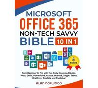 Microsoft Office 365 Non-Tech Savvy Bible: [10 in 1]: From Beginner to Pro with This Fully Illustrated Guide- Word, Excel, PowerPoint, Access, Outlook, Skype, Teams, OneDrive, OneNote, and Publisher