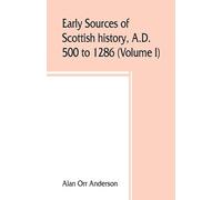 Alan Orr Anders A.D. 500 to 1286 (Volume I) Early Sources of Scottis (Tascabile)