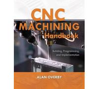 Alan Overby CNC Machining Handbook: Building, Programming, and Imple (Tascabile)