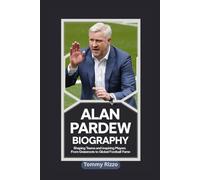 ALAN PARDEW BIOGRAPHY: Shaping Teams and Inspiring Players - From Grassroots to Global Football Fame