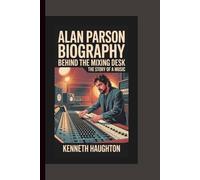 ALAN PARSON BIOGRAPHY: Behind the Mixing Desk - The Story of a Music.