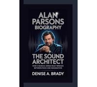 ALAN PARSONS BIOGRAPHY: The Sound Architect How a Musical Genius Built Bridges Between Rock and Imagination