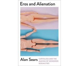 Alan Sears Eros and Alienation (Tascabile) Mapping Social Reproduction Theory