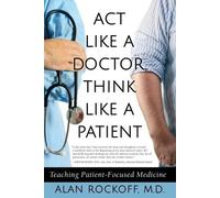 Alan Sidney Rockoff Act Like a Doctor, Think Like a Patient (Tascabile)