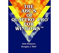 Alan Simpson Douglas J Wolf The ABC's of Quattro Pro for Windows (Tascabile)
