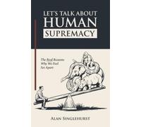 Alan Singlehurst Let's Talk About Human Supremacy (Tascabile)