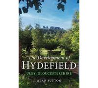 Alan Sutton The Development of Hydefield, Uley, Gloucestershire (Tascabile)