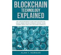 Blockchain Technology Explained: The Ultimate Beginner’s Guide About Blockchain Wallet, Mining, Bitcoin, Ethereum, Litecoin, Zcash, Monero, Ripple, Dash, IOTA And Smart Contracts
