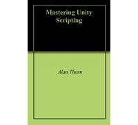 Alan Thorn Mastering Unity Scripting (Digital)