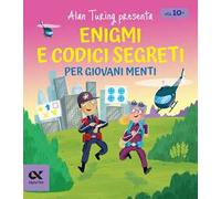 Alan Turing presenta: Enigmi e codici segreti per giovani menti. Per bambine e bambini dagli 8 anni. Con sfide di logica e decifrazione