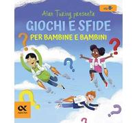 Alan Turing presenta: giochi e sfide per bambine e bambini. Con indovinelli numerici per sviluppare il pensiero logico