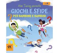 Alan Turing presenta: Giochi e sfide per bambine e bambini. Con indovinelli numerici. Per sviluppare il pensiero logico dagli 8 anni