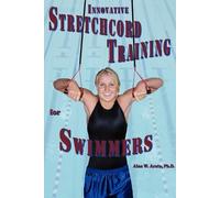 Alan W. Arata Ph.D. INNOVATIVE STRETCHCORD TRAINING for SWIMMERS (Tascabile)