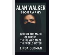 ALAN WALKER: BEHIND THE MASK OF MUSIC: THE DJ WHO MADE THE WORLD LISTEN