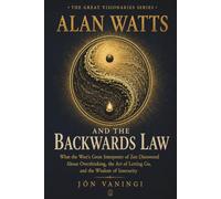 Alan Watts and the Backwards Law: What the West's Great Interpreter of Zen Discovered About Overthinking, the Art of Letting Go, and the Wisdom of Insecurity