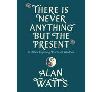 Alan Watts There Is Never Anything but the Present (Copertina rigida)