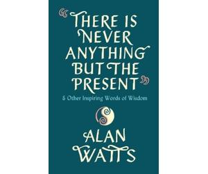 Alan Watts There Is Never Anything But The Present (Copertina rigida)