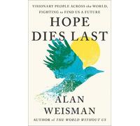 Hope Dies Last: Visionary People Across the World, Fighting to Find Us a Future